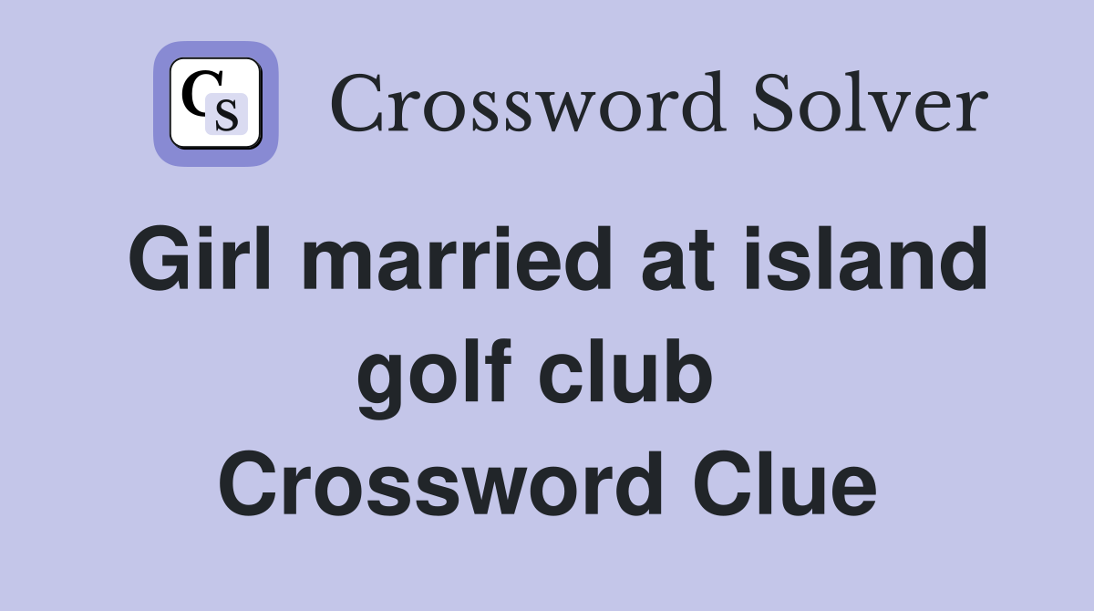 Girl married at island golf club  Crossword Clue
