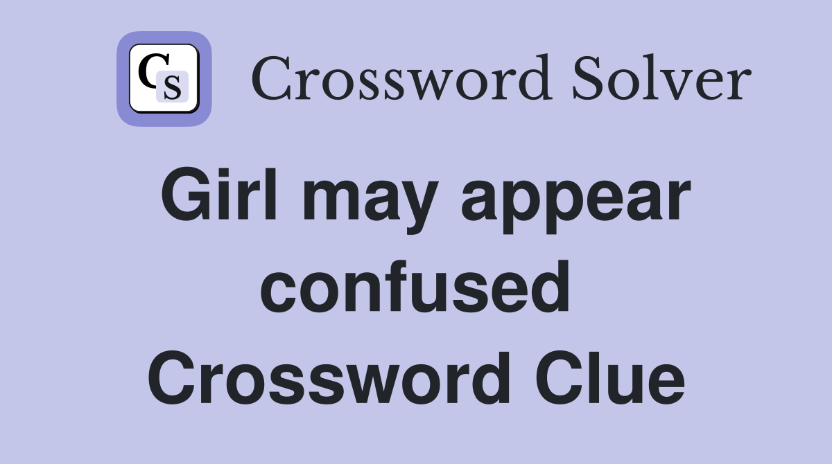 Girl may appear confused Crossword Clue
