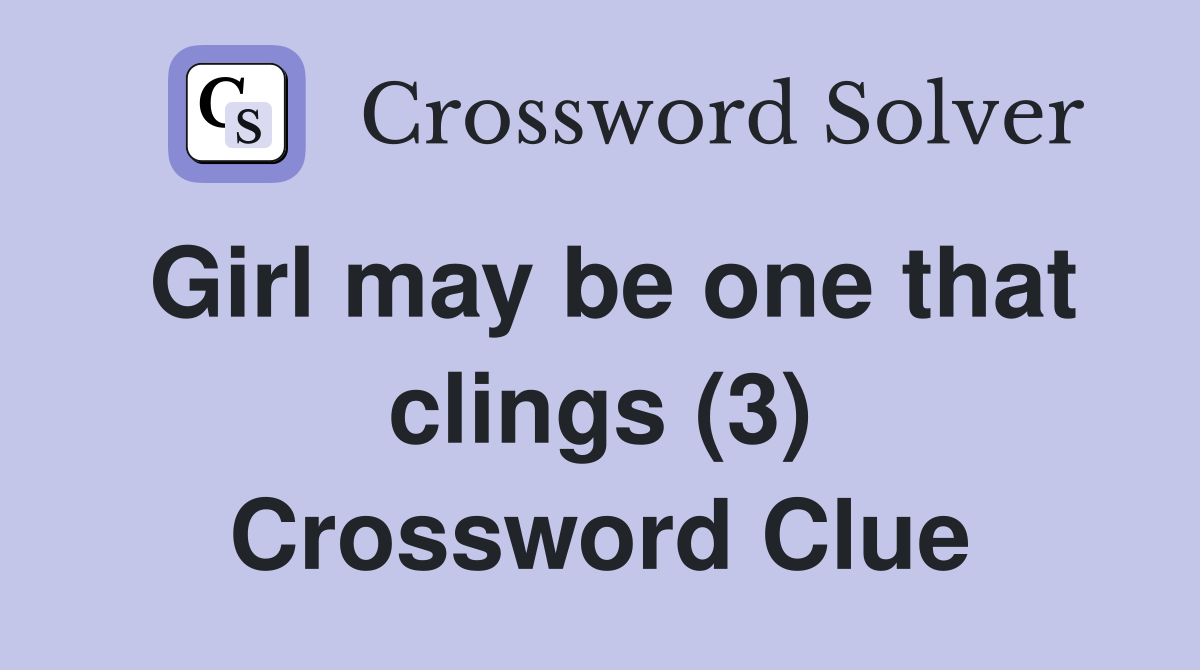 Girl may be one that clings (3) Crossword Clue