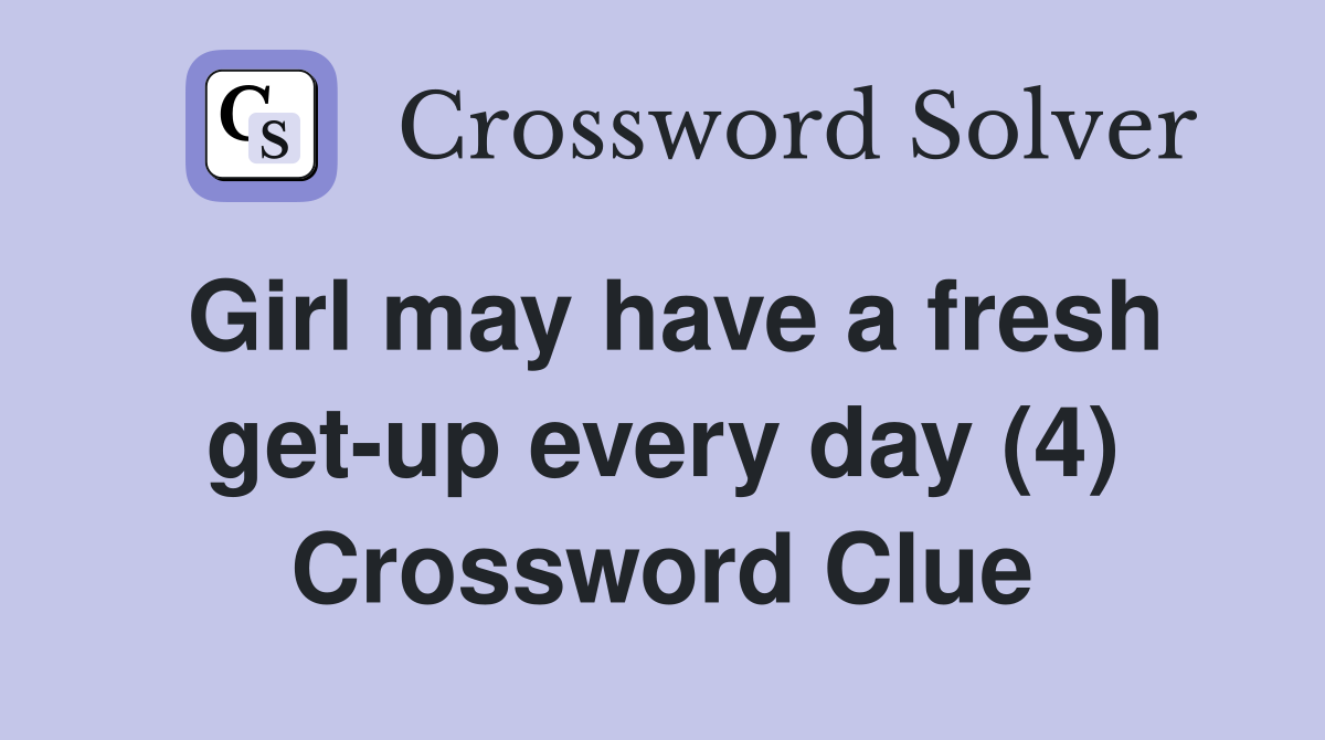 Girl may have a fresh get-up every day (4) Crossword Clue