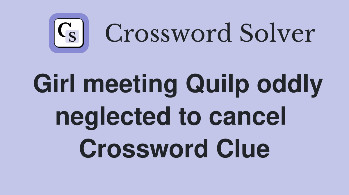 Girl meeting Quilp oddly neglected to cancel  Crossword Clue