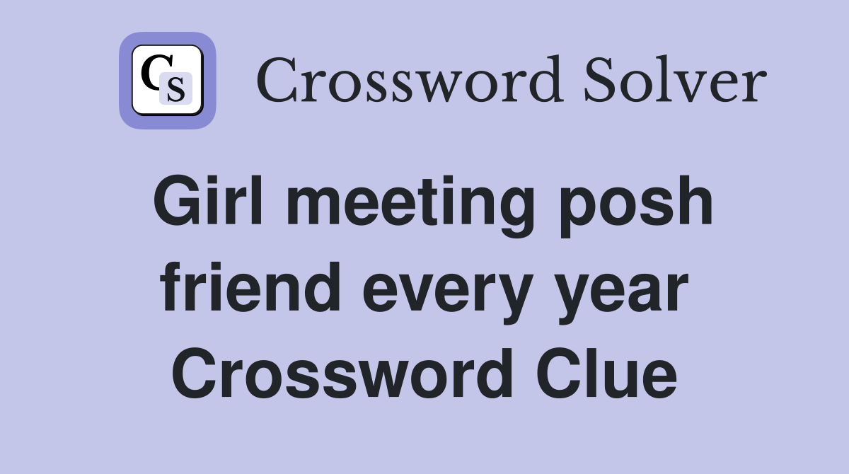 Girl meeting posh friend every year Crossword Clue