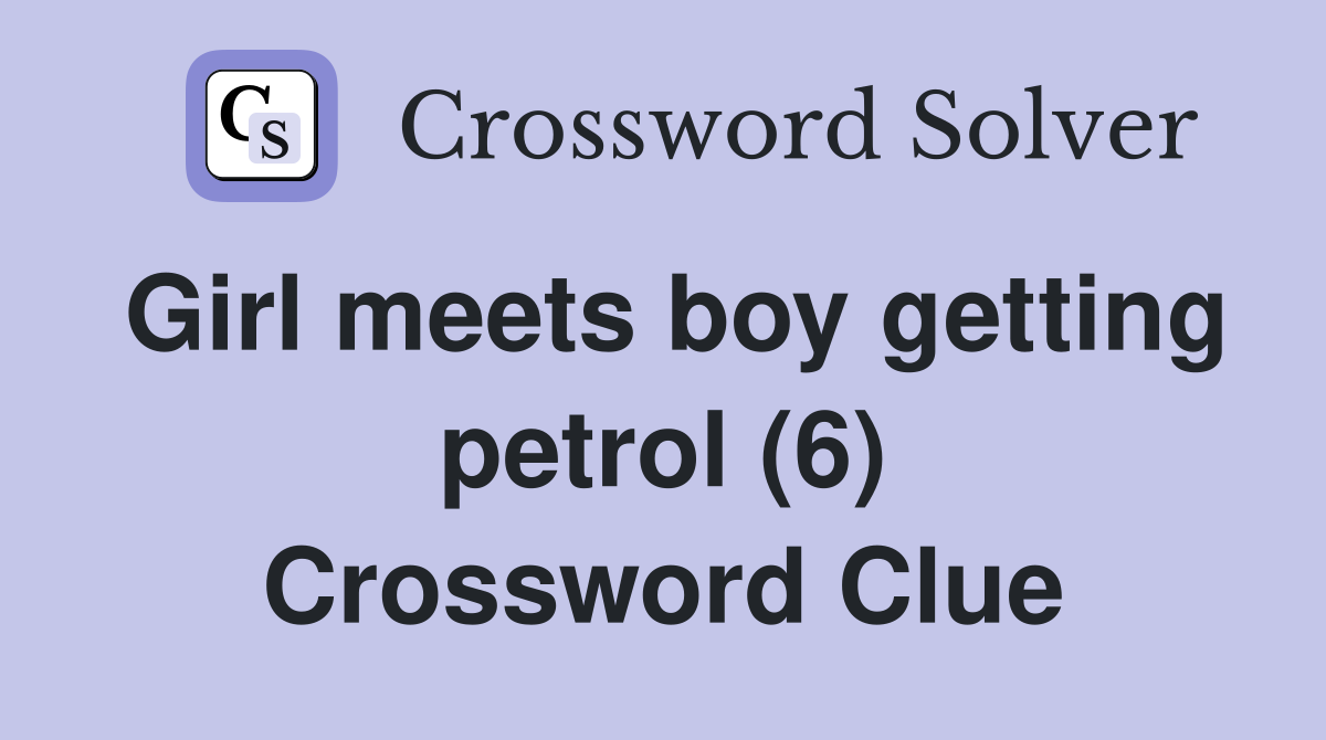 Girl meets boy getting petrol (6) Crossword Clue