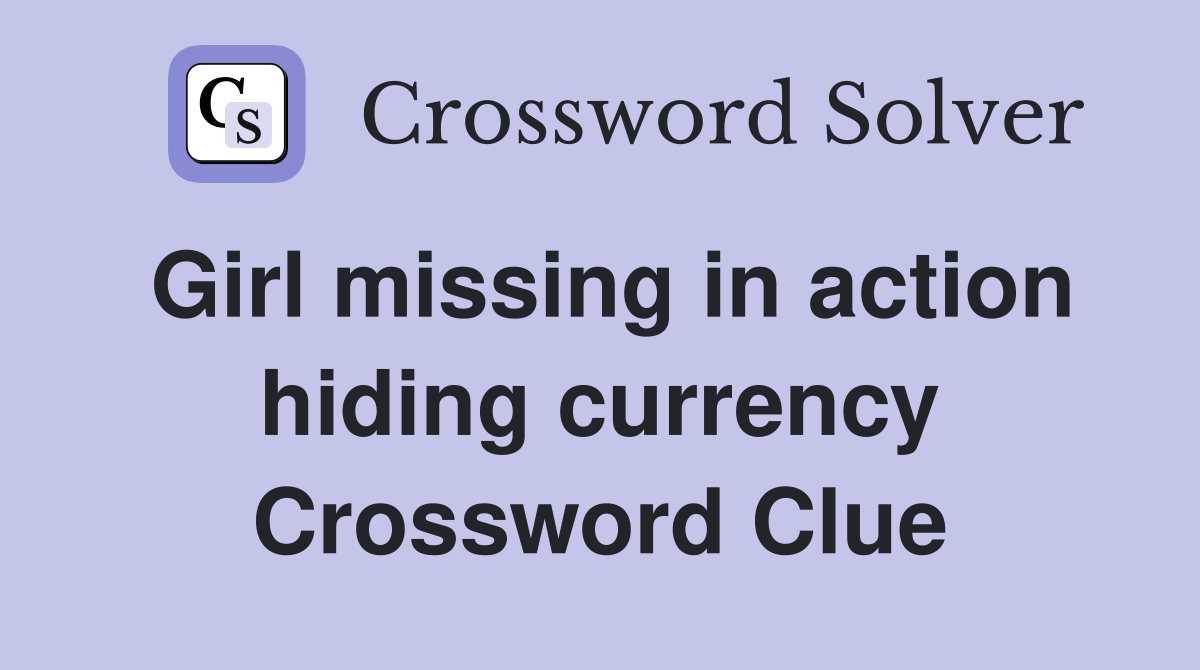 Girl missing in action hiding currency Crossword Clue