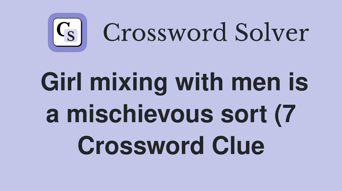 Girl mixing with men is a mischievous sort (7 Crossword Clue