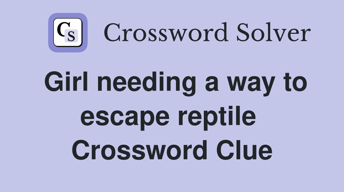 Girl needing a way to escape reptile  Crossword Clue