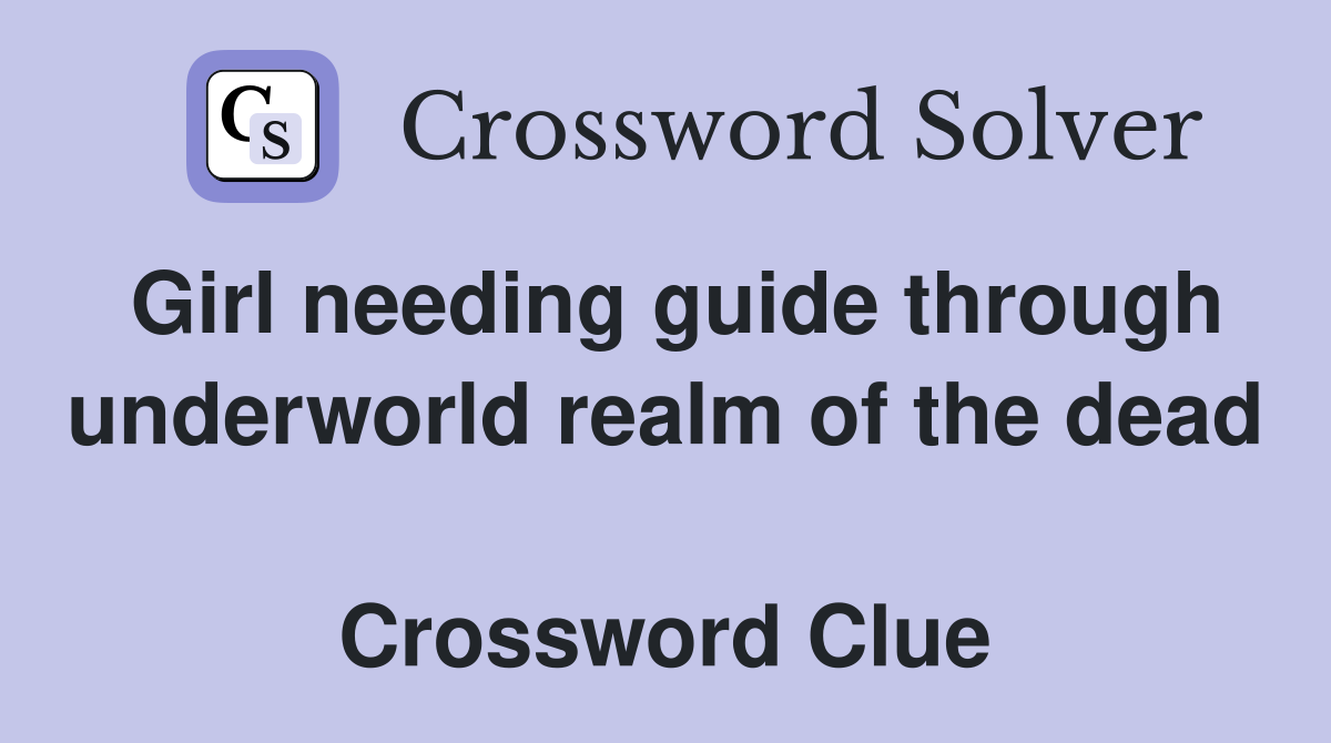 Girl needing guide through underworld realm of the dead  Crossword Clue