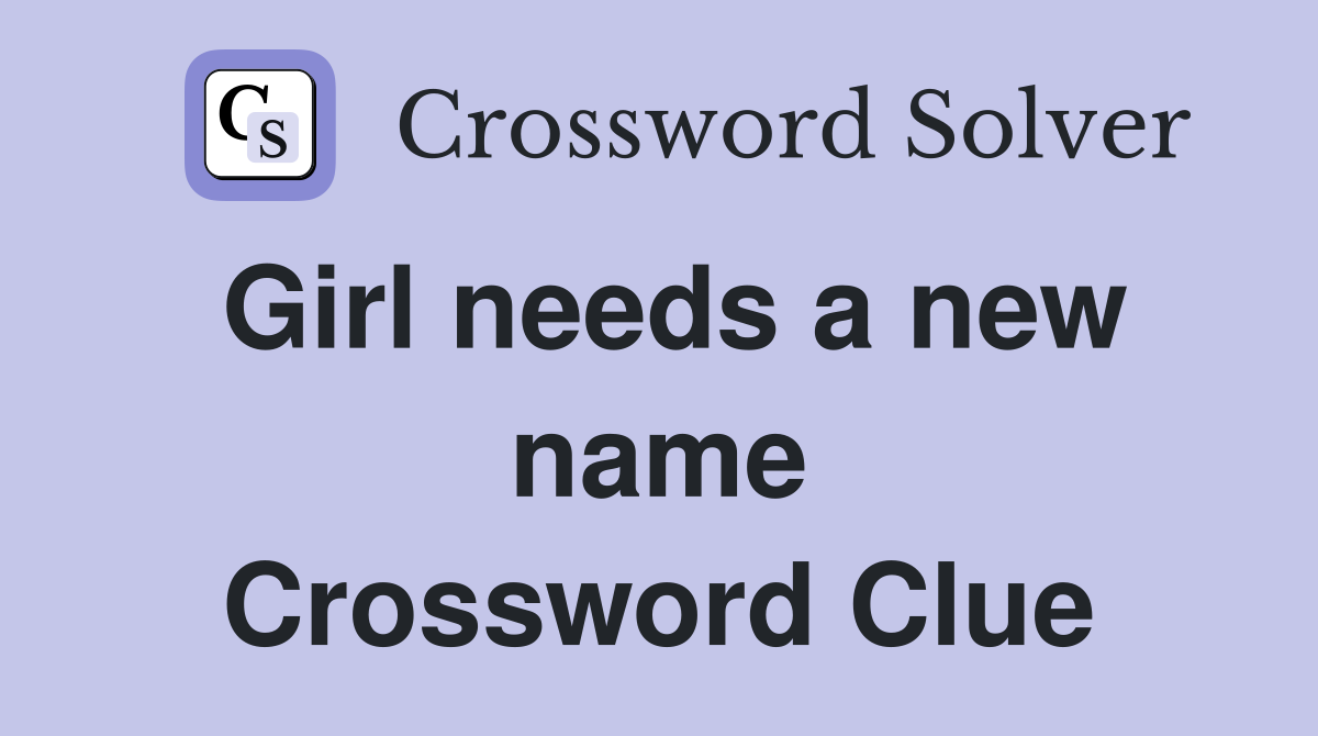 Girl needs a new name Crossword Clue