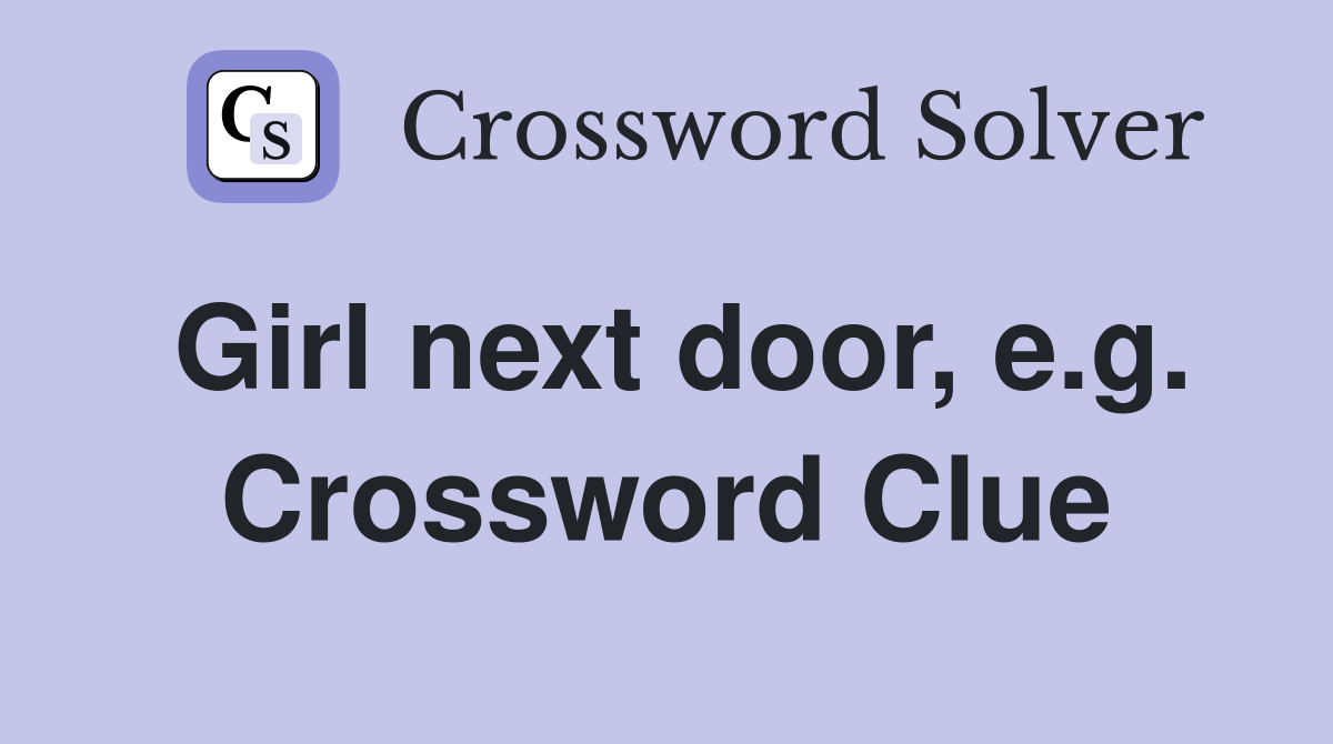 Girl next door, e.g. Crossword Clue