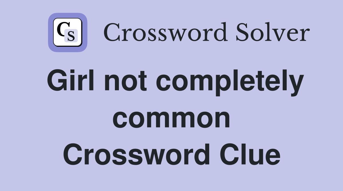 Girl not completely common Crossword Clue