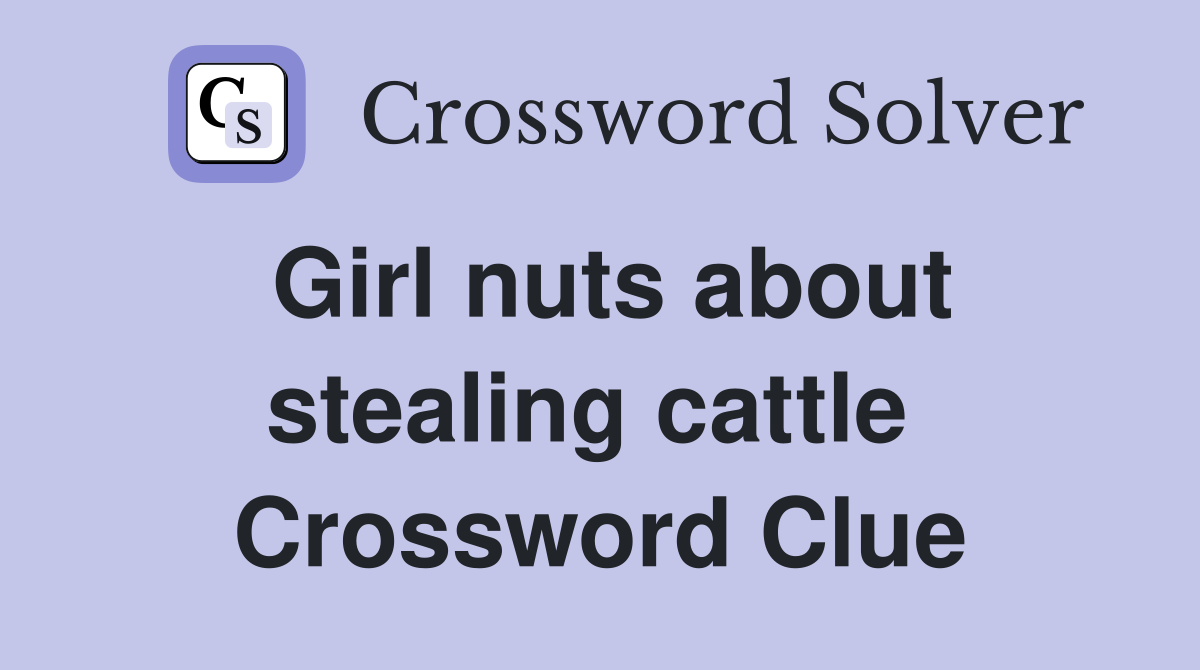 Girl nuts about stealing cattle  Crossword Clue