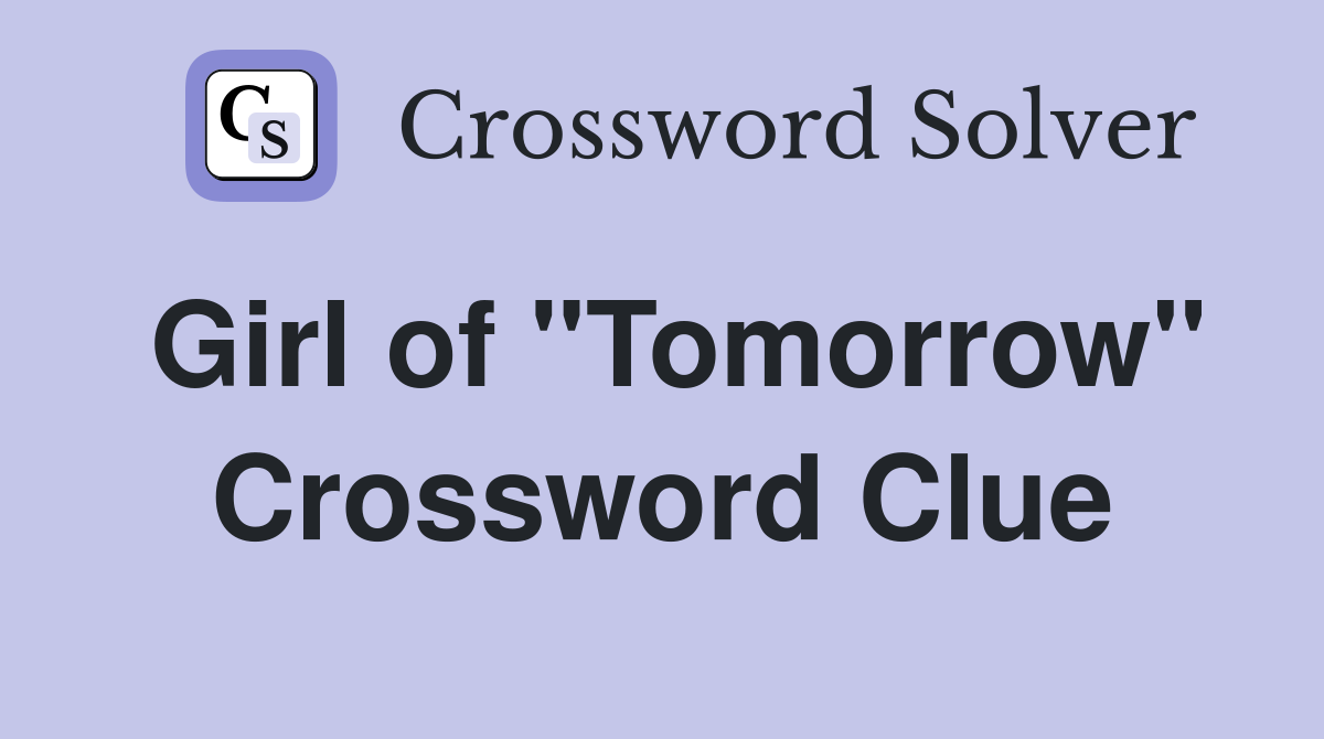 Girl of "Tomorrow" Crossword Clue