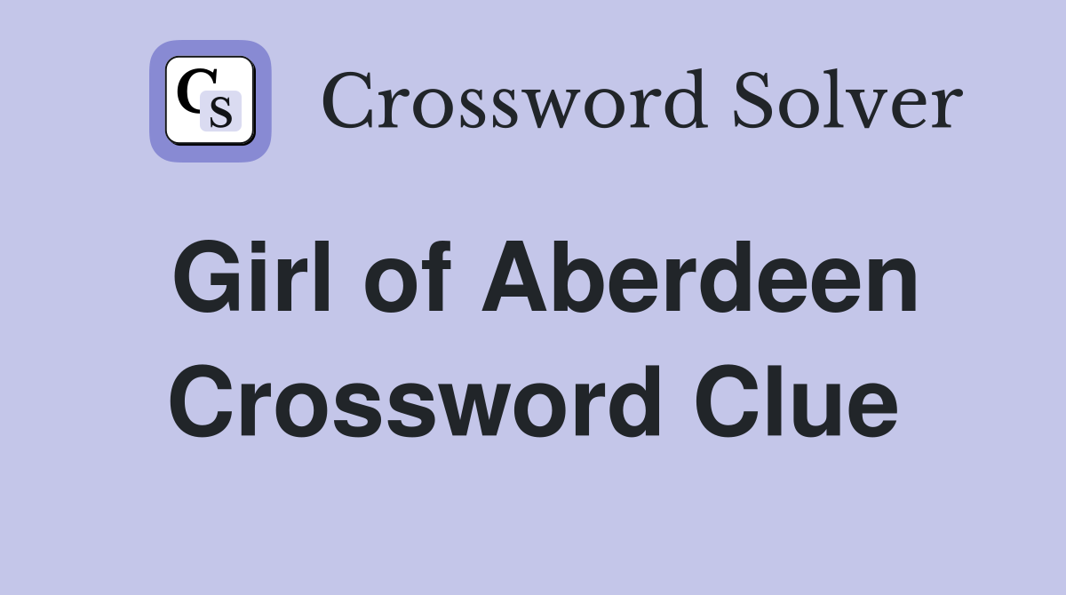 Girl of Aberdeen Crossword Clue