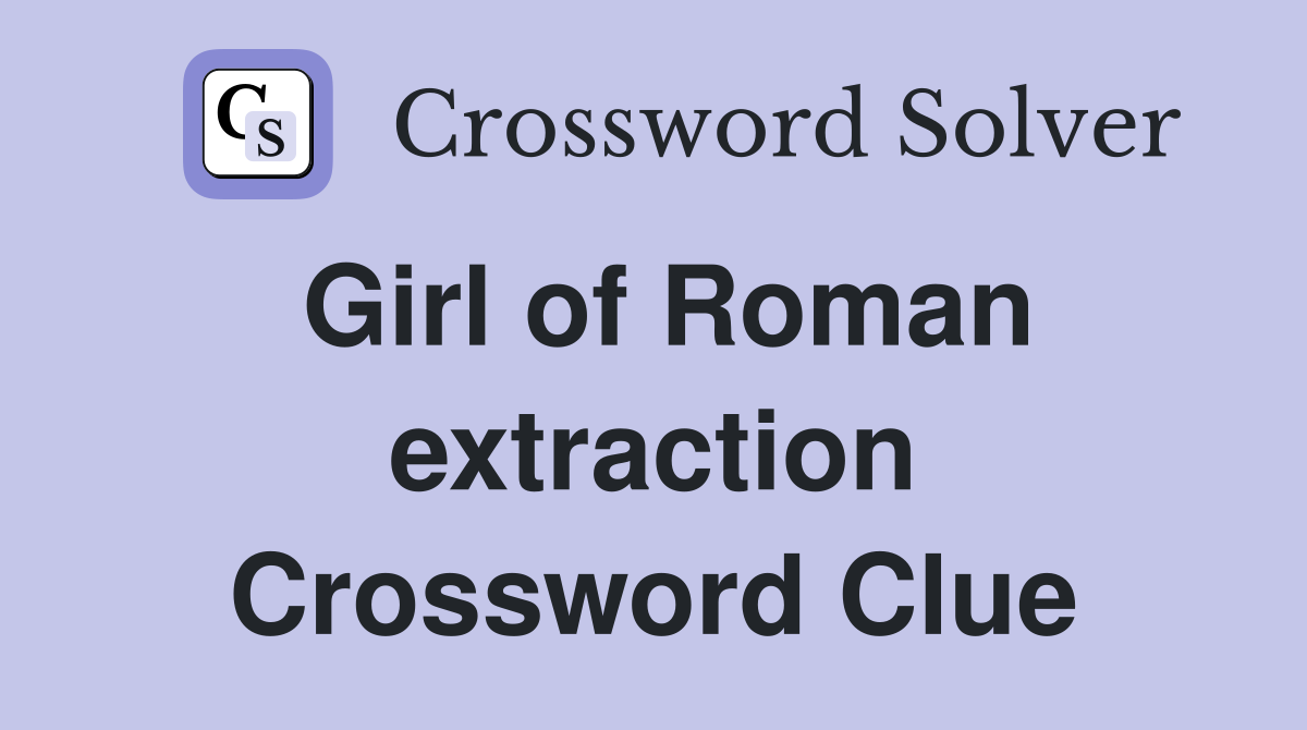 Girl of Roman extraction Crossword Clue