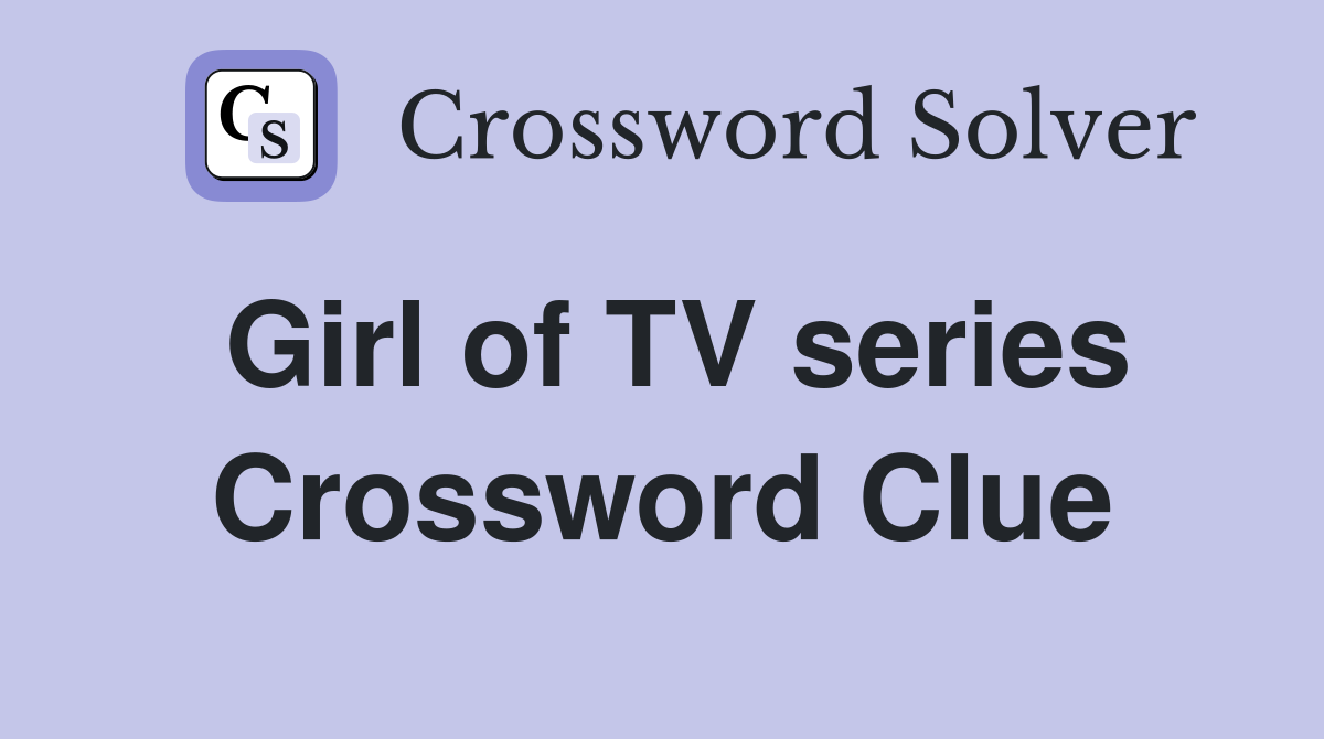 Girl of TV series Crossword Clue