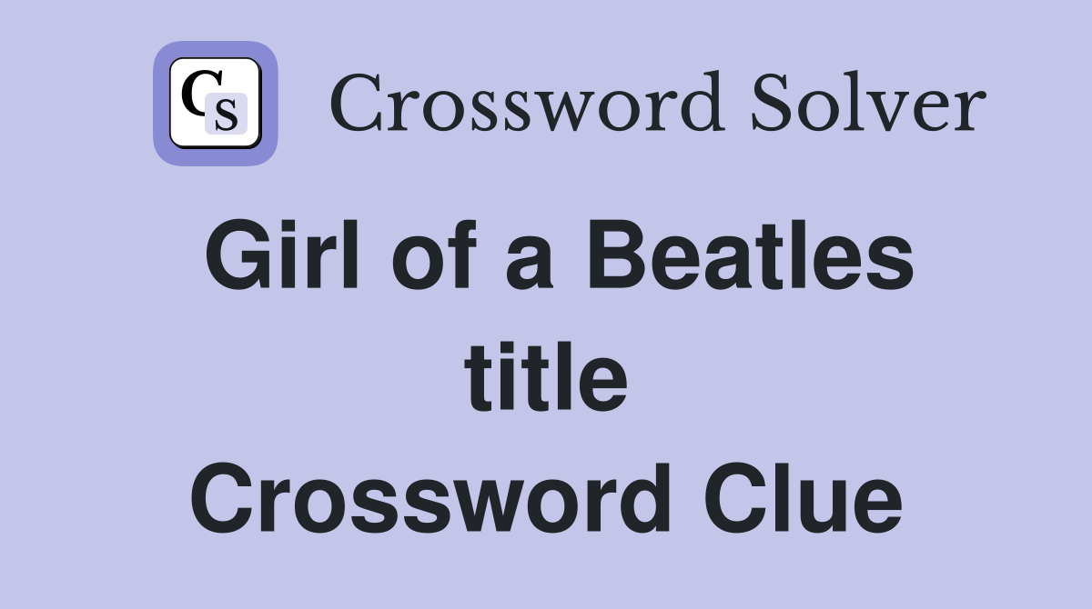 Girl of a Beatles title Crossword Clue