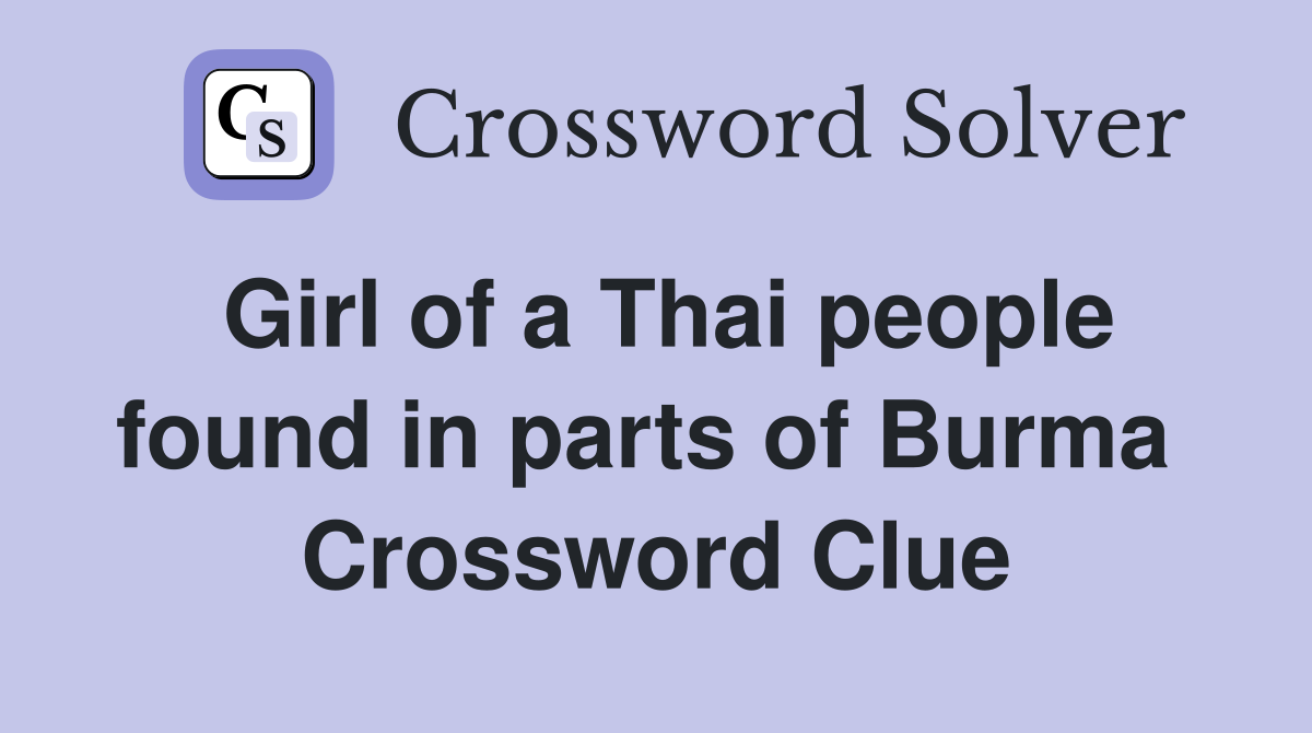 Girl of a Thai people found in parts of Burma  Crossword Clue