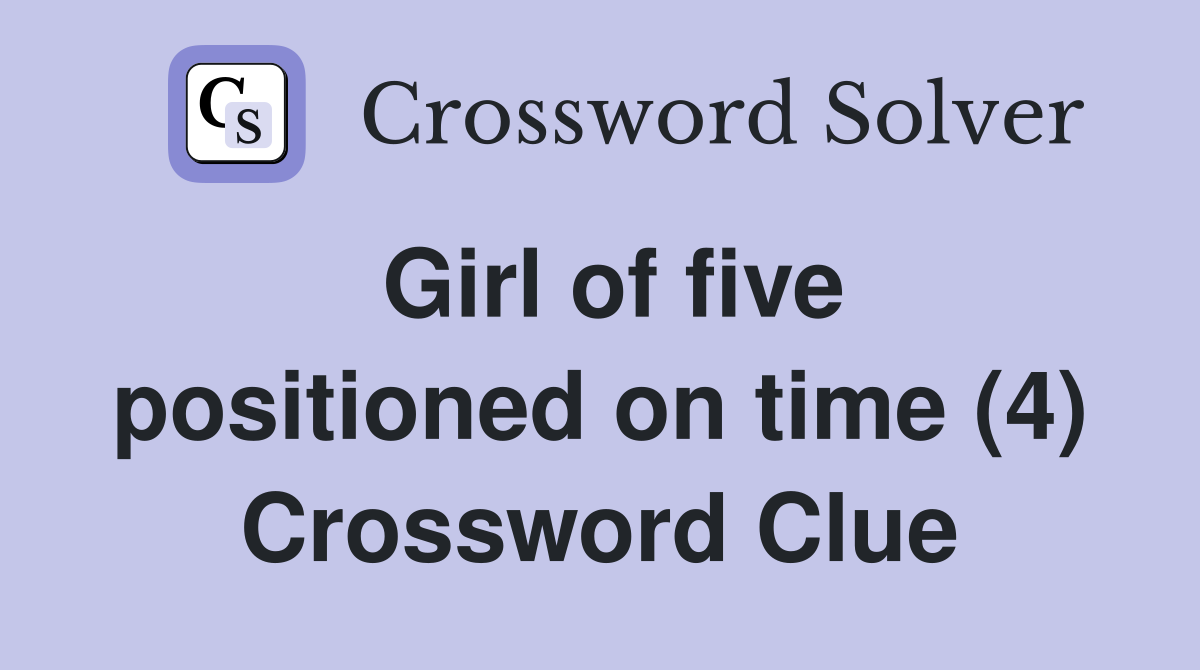 Girl of five positioned on time (4) Crossword Clue