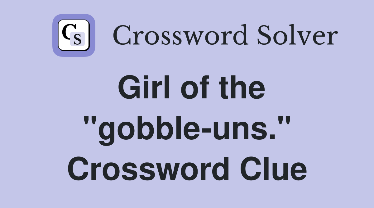 Girl of the "gobble-uns." Crossword Clue