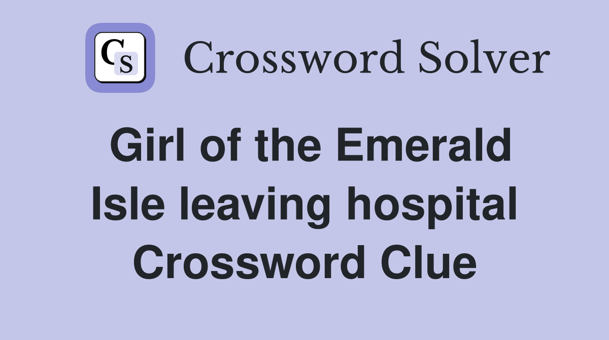 Girl of the Emerald Isle leaving hospital Crossword Clue