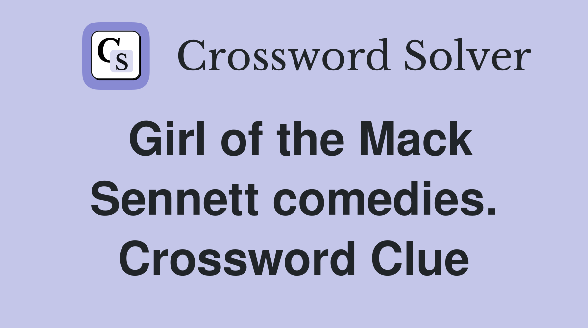 Girl of the Mack Sennett comedies. Crossword Clue