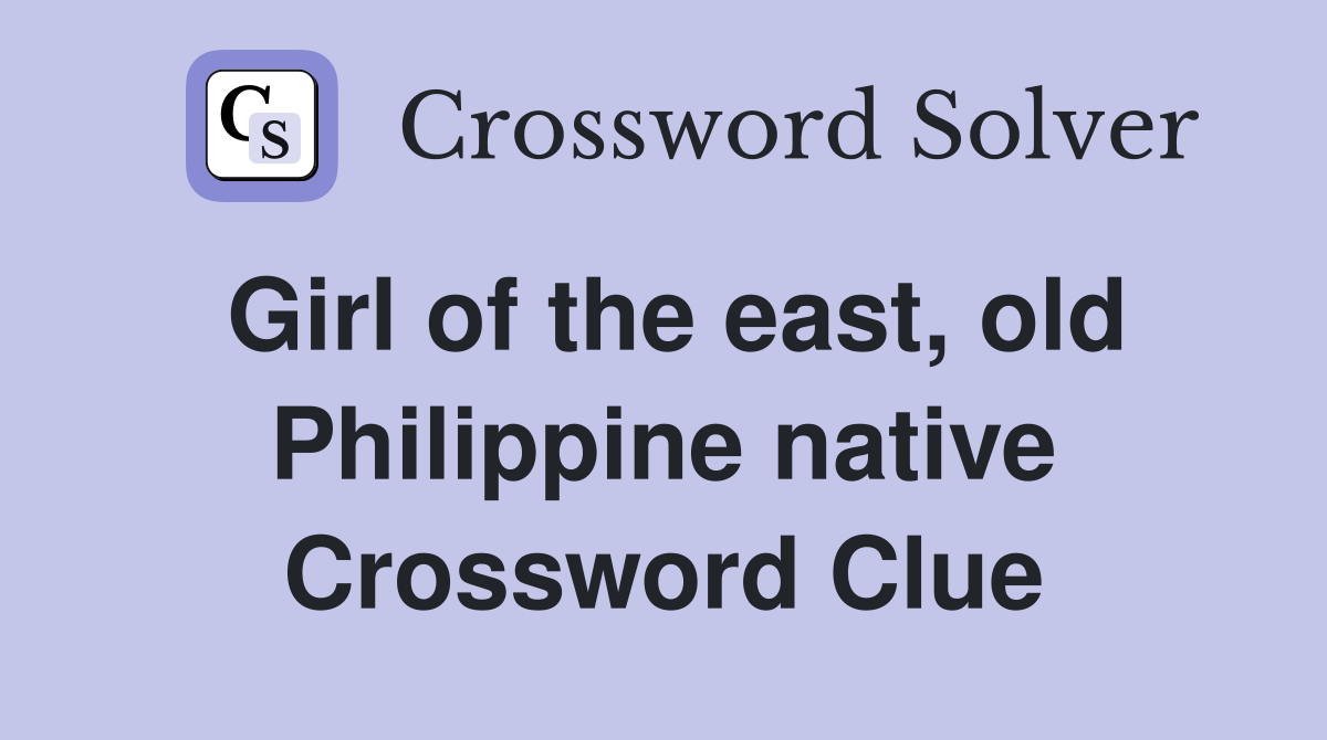 Girl of the east, old Philippine native Crossword Clue