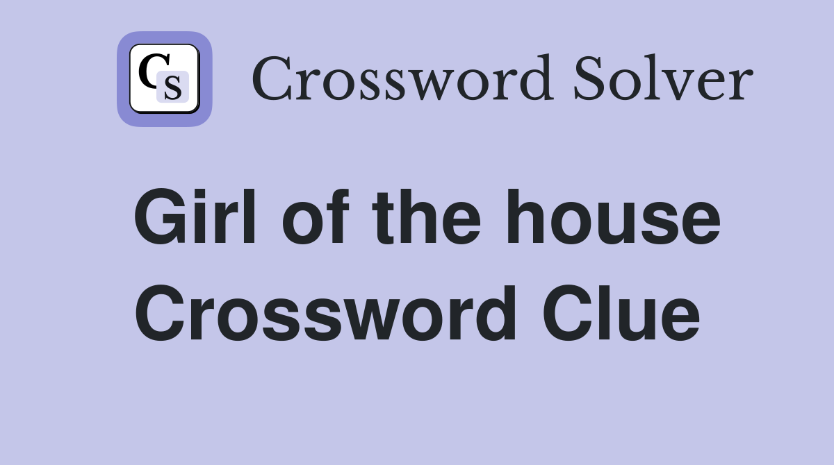 Girl of the house Crossword Clue