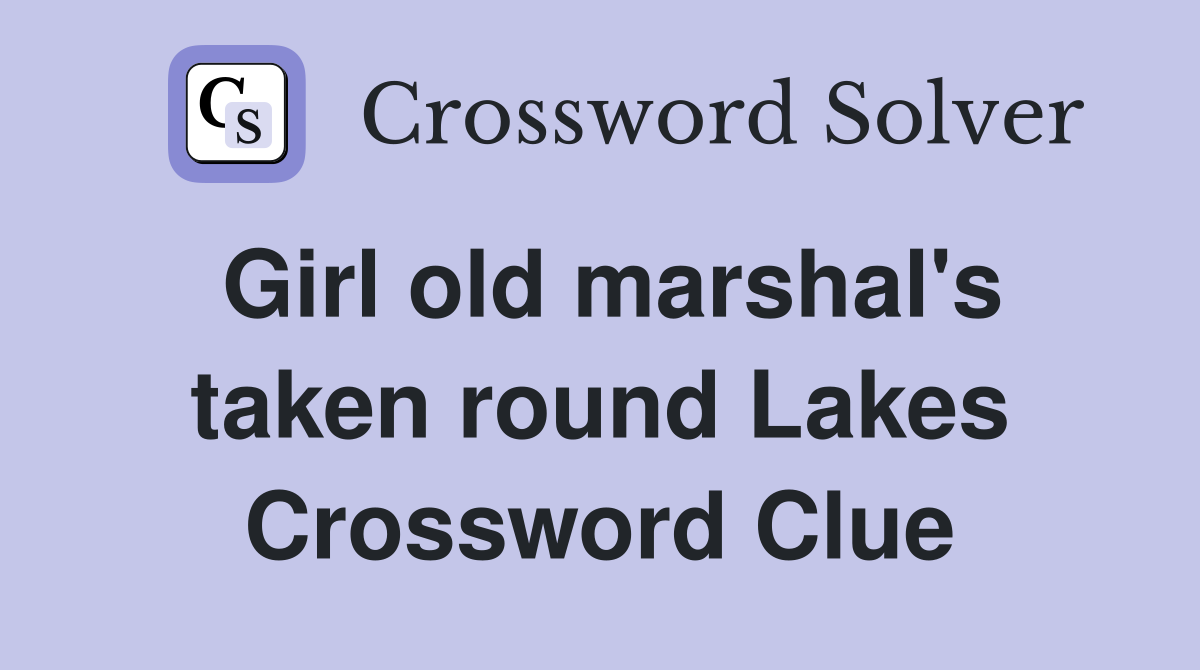 Girl old marshal's taken round Lakes Crossword Clue