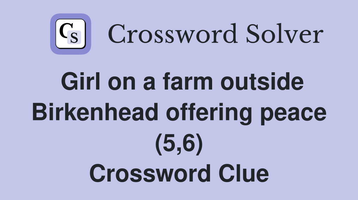 Girl on a farm outside Birkenhead offering peace (5,6) Crossword Clue