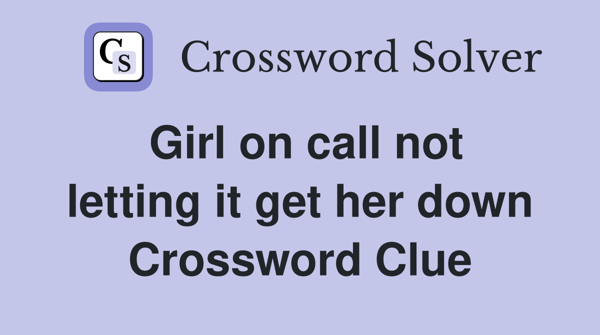Girl on call not letting it get her down Crossword Clue