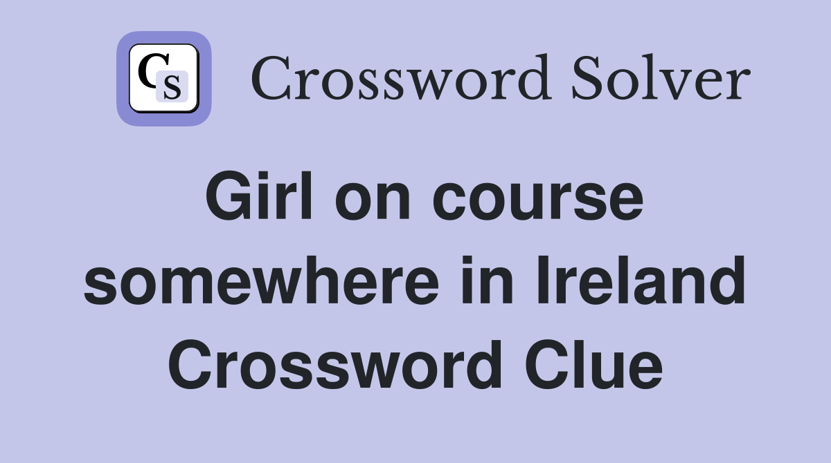 Girl on course somewhere in Ireland Crossword Clue