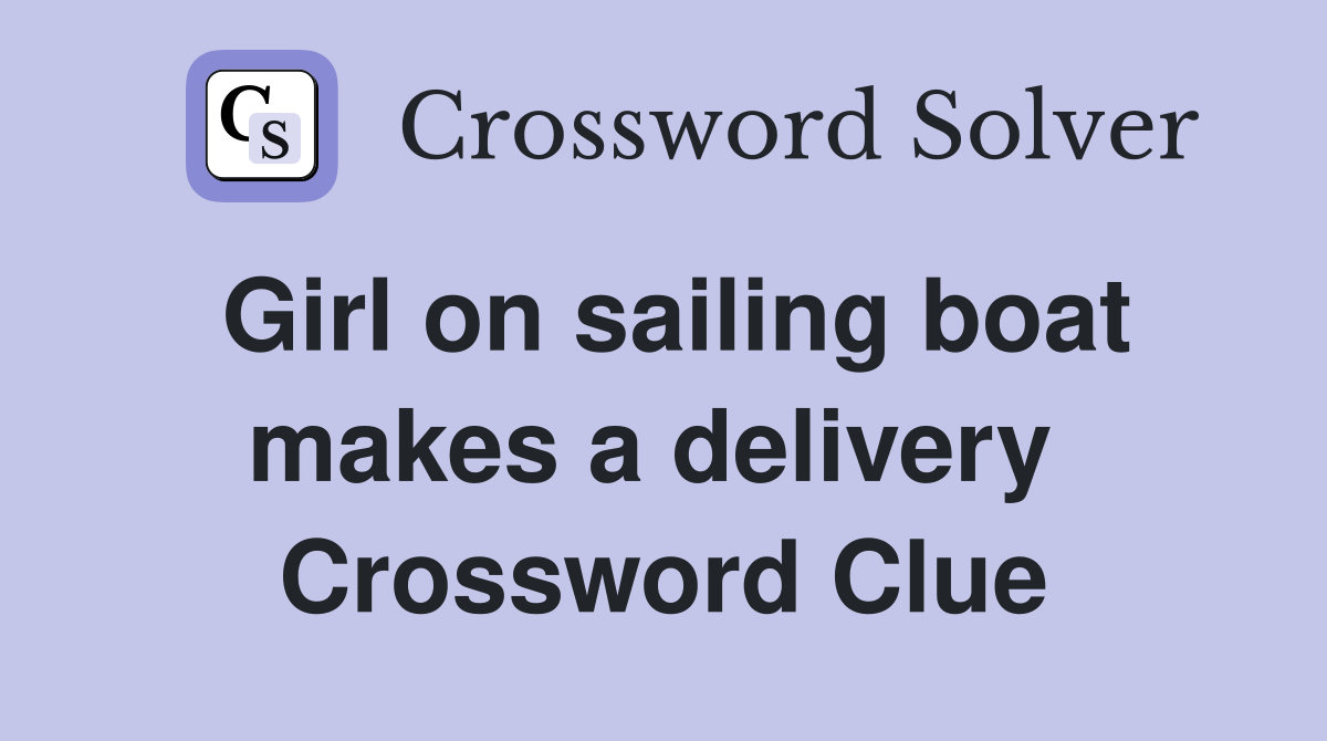Girl on sailing boat makes a delivery  Crossword Clue