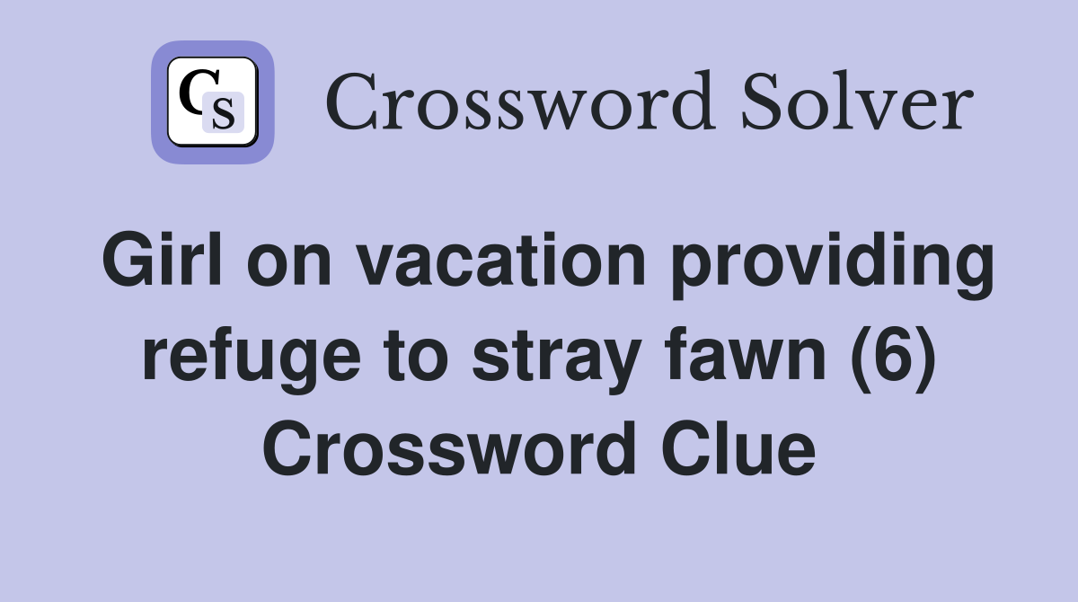Girl on vacation providing refuge to stray fawn (6) Crossword Clue
