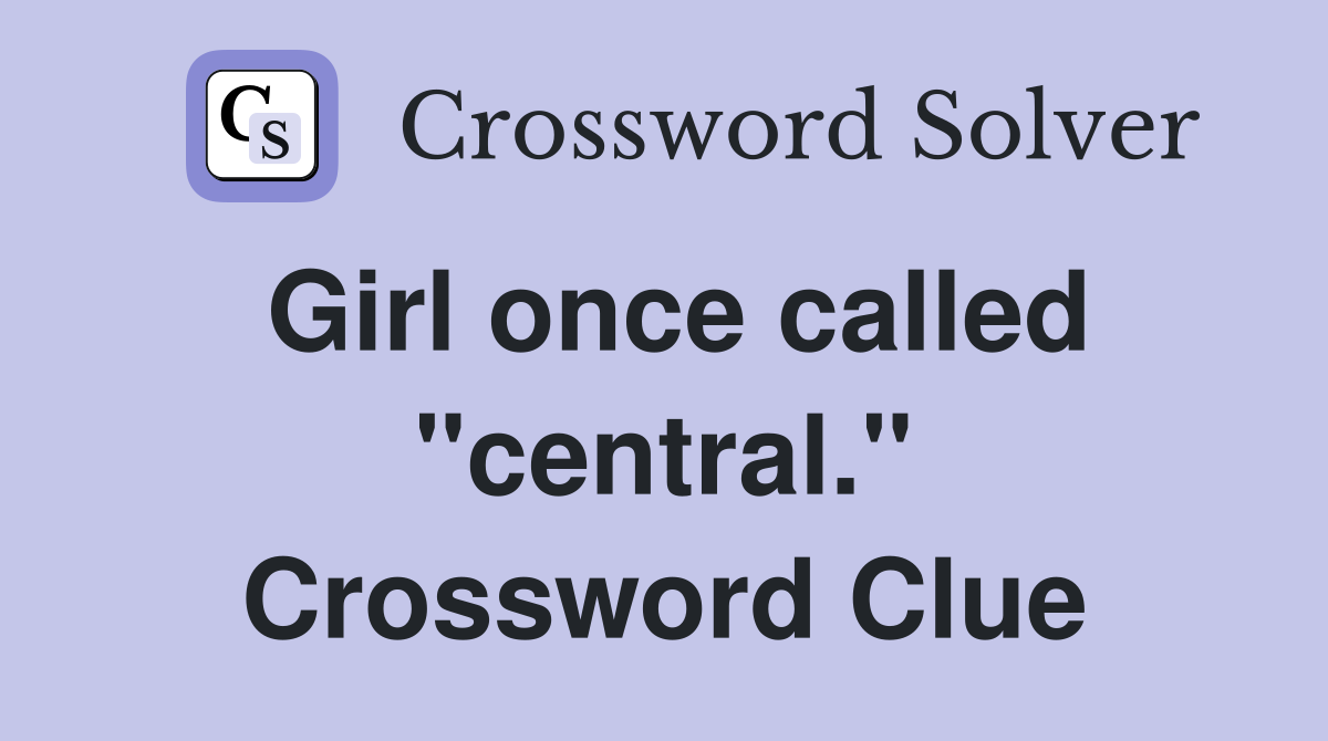 Girl once called "central." Crossword Clue