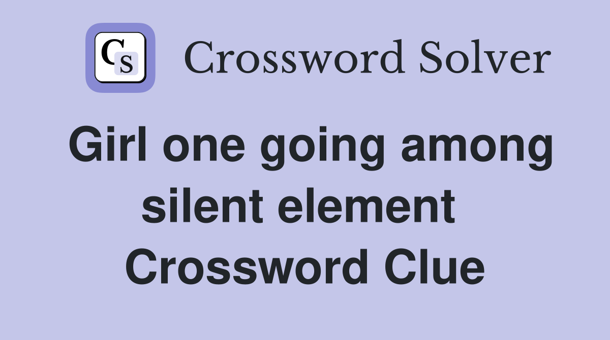 Girl one going among silent element  Crossword Clue