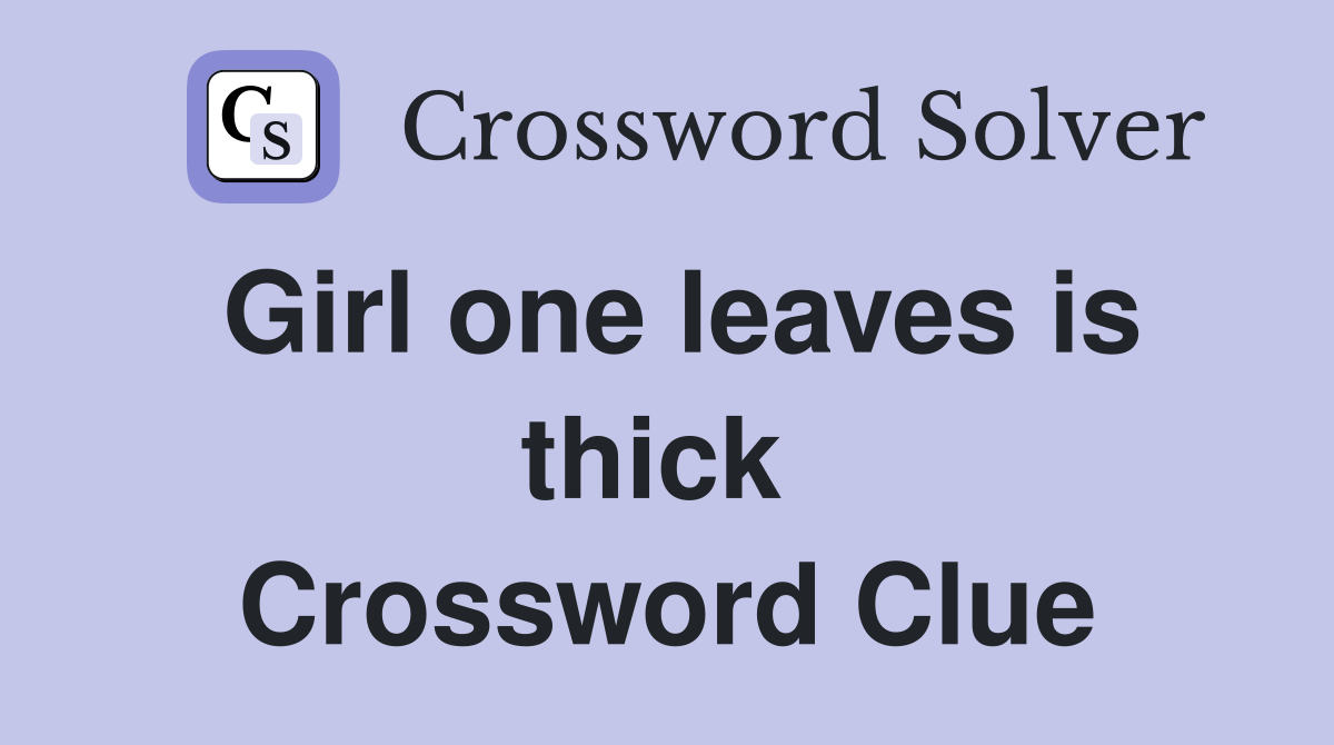 Girl one leaves is thick  Crossword Clue