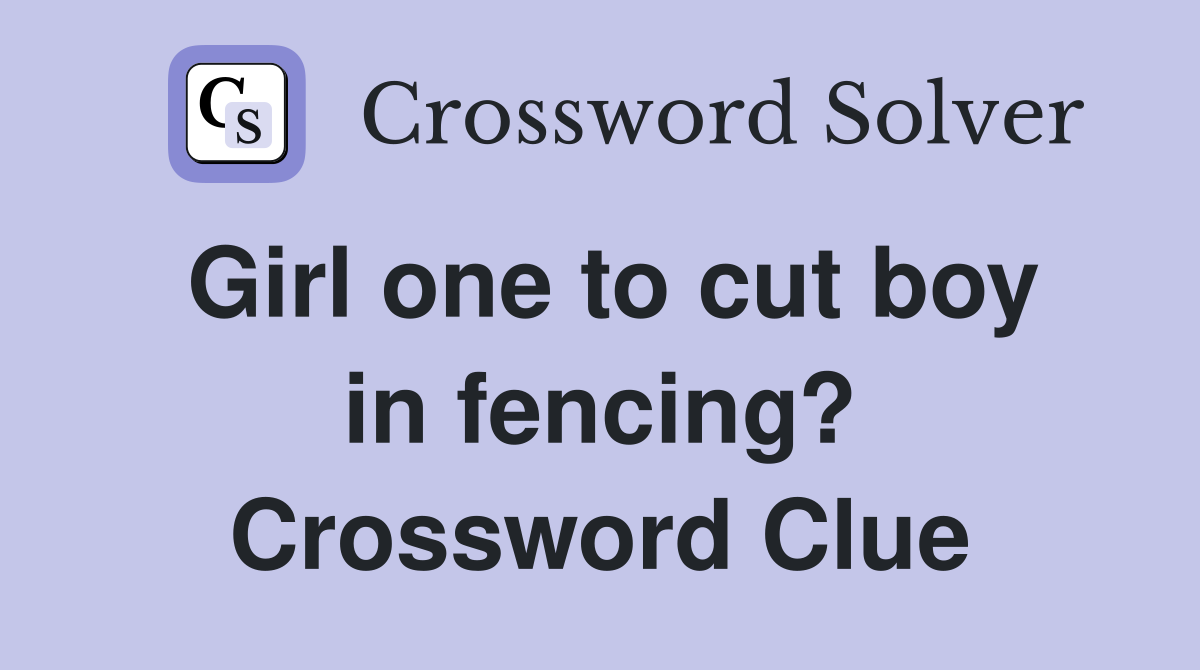 Girl one to cut boy in fencing? Crossword Clue