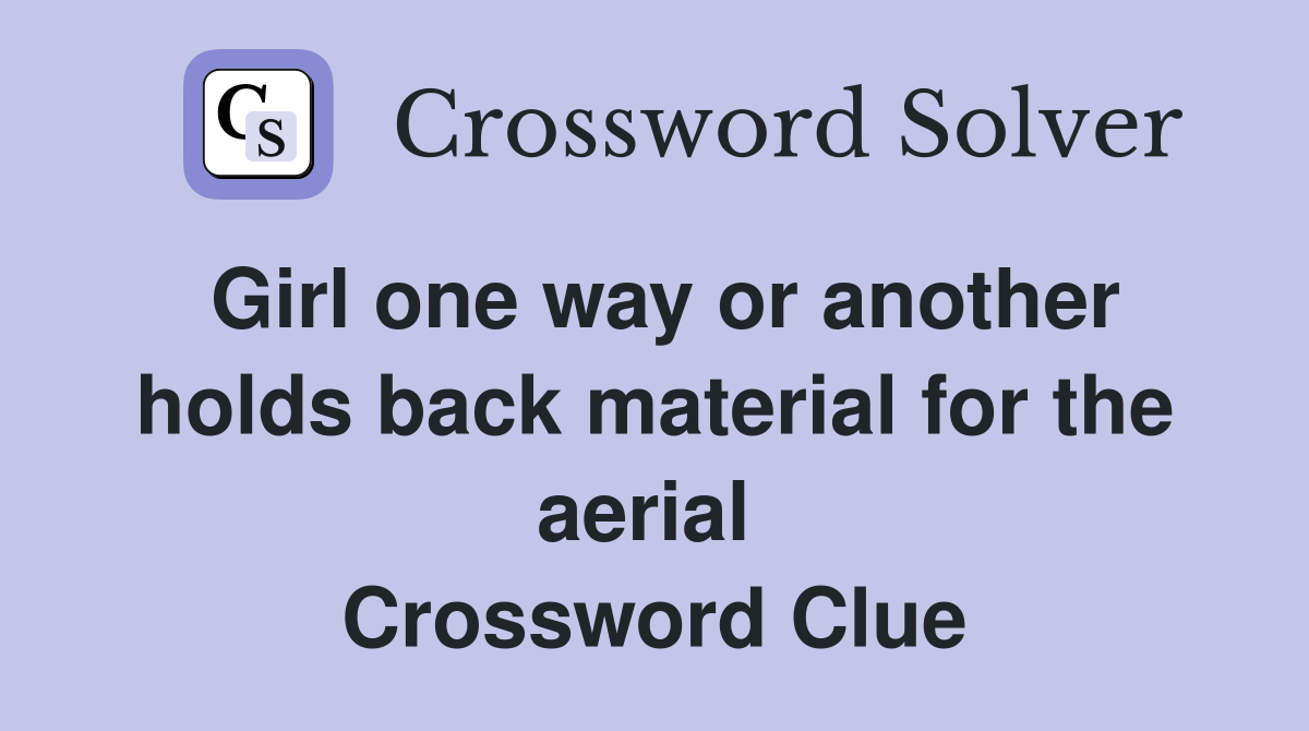 Girl one way or another holds back material for the aerial  Crossword Clue