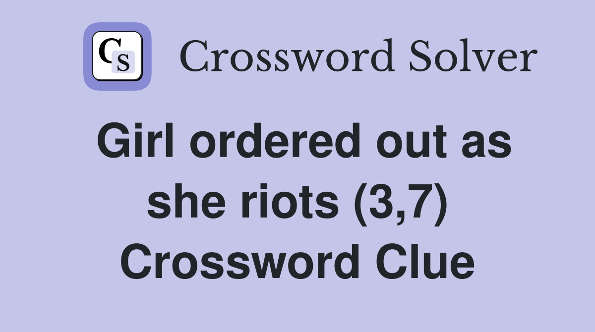Girl ordered out as she riots (3,7) Crossword Clue