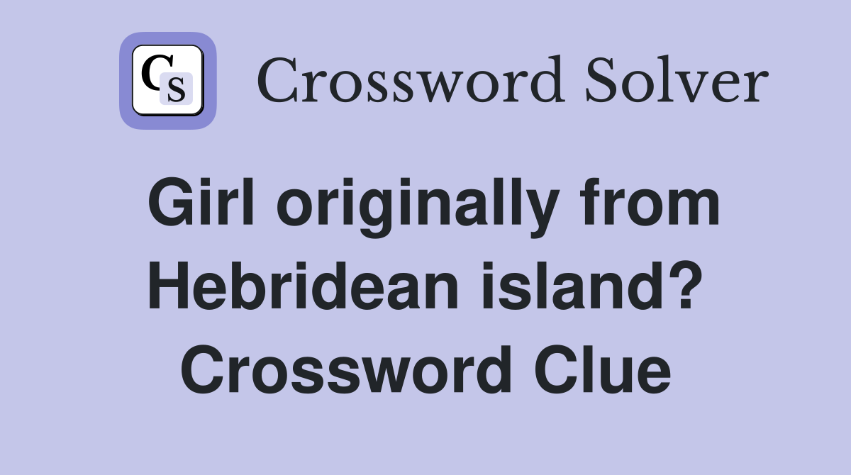 Girl originally from Hebridean island? Crossword Clue