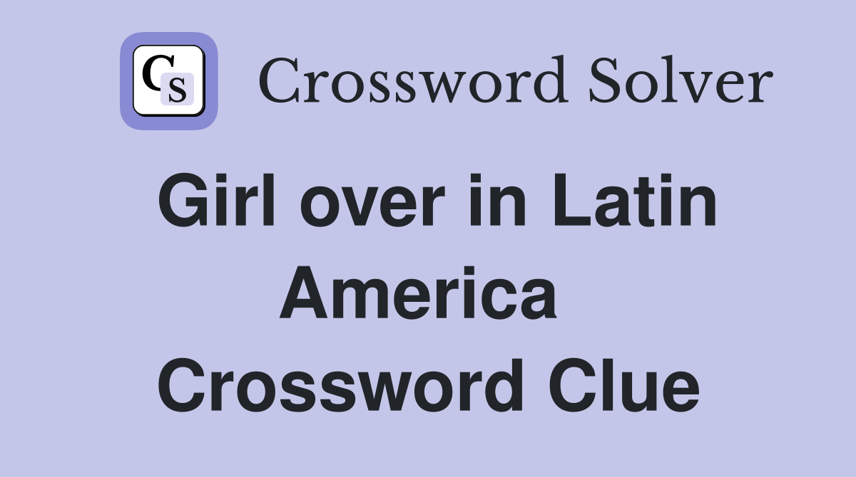 Girl over in Latin America  Crossword Clue