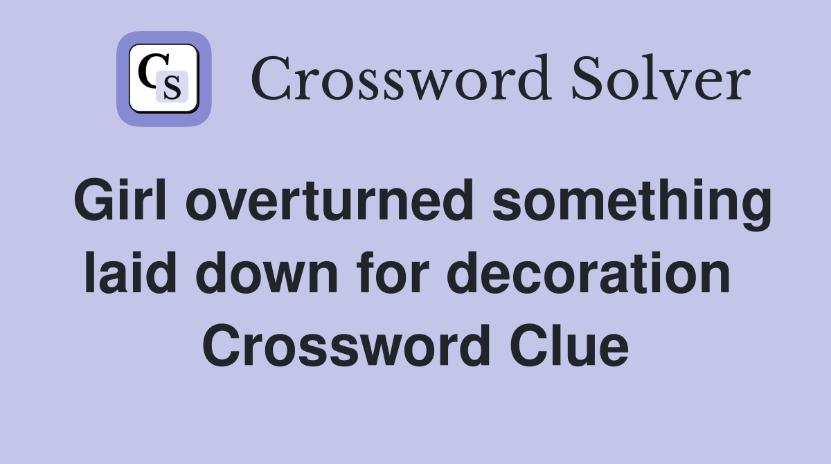 Girl overturned something laid down for decoration  Crossword Clue