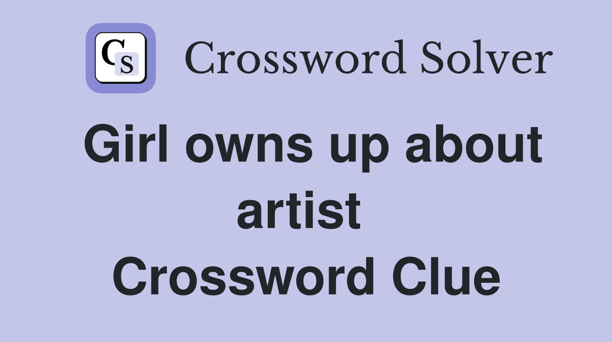 Girl owns up about artist  Crossword Clue