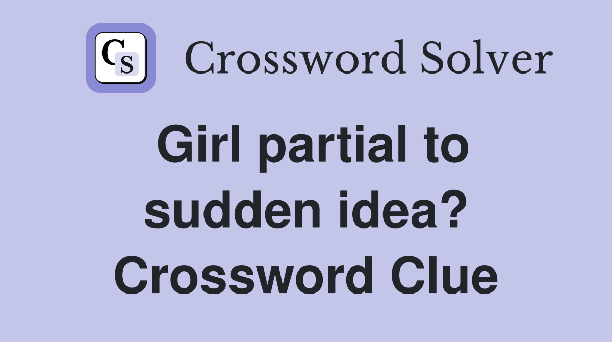 Girl partial to sudden idea? Crossword Clue