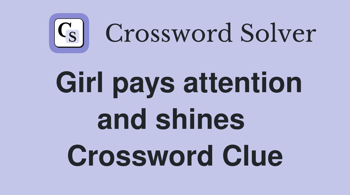 Girl pays attention and shines  Crossword Clue