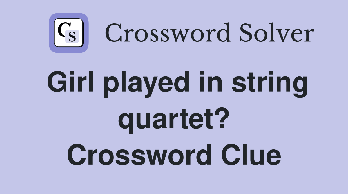 Girl played in string quartet? Crossword Clue