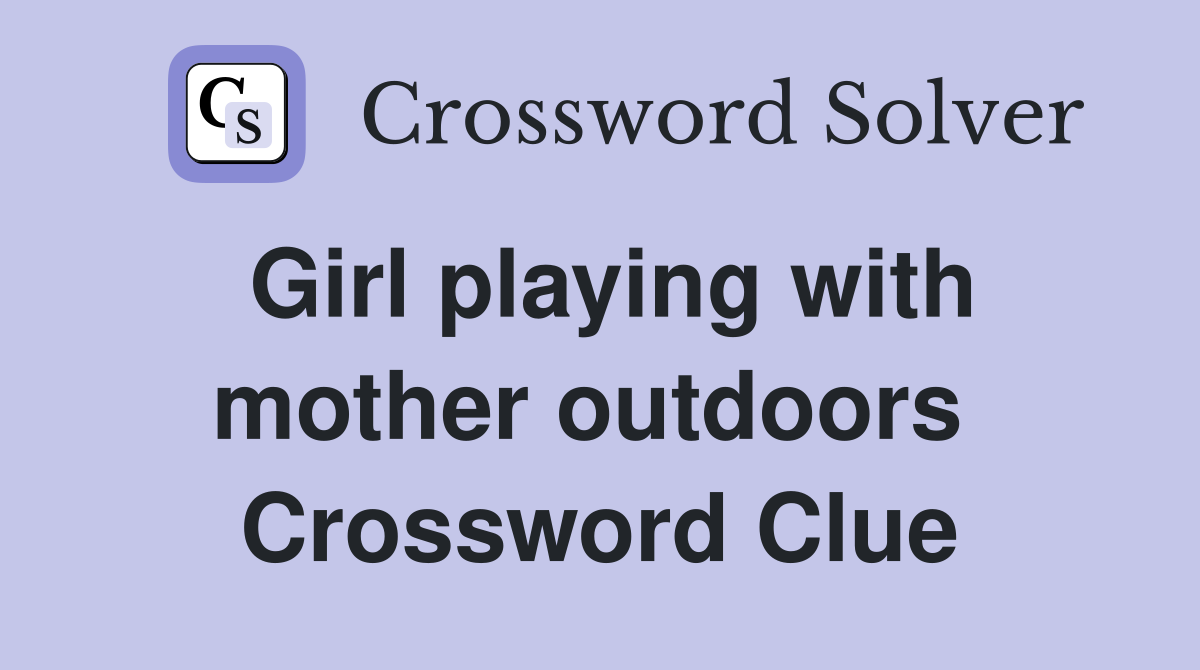 Girl playing with mother outdoors  Crossword Clue