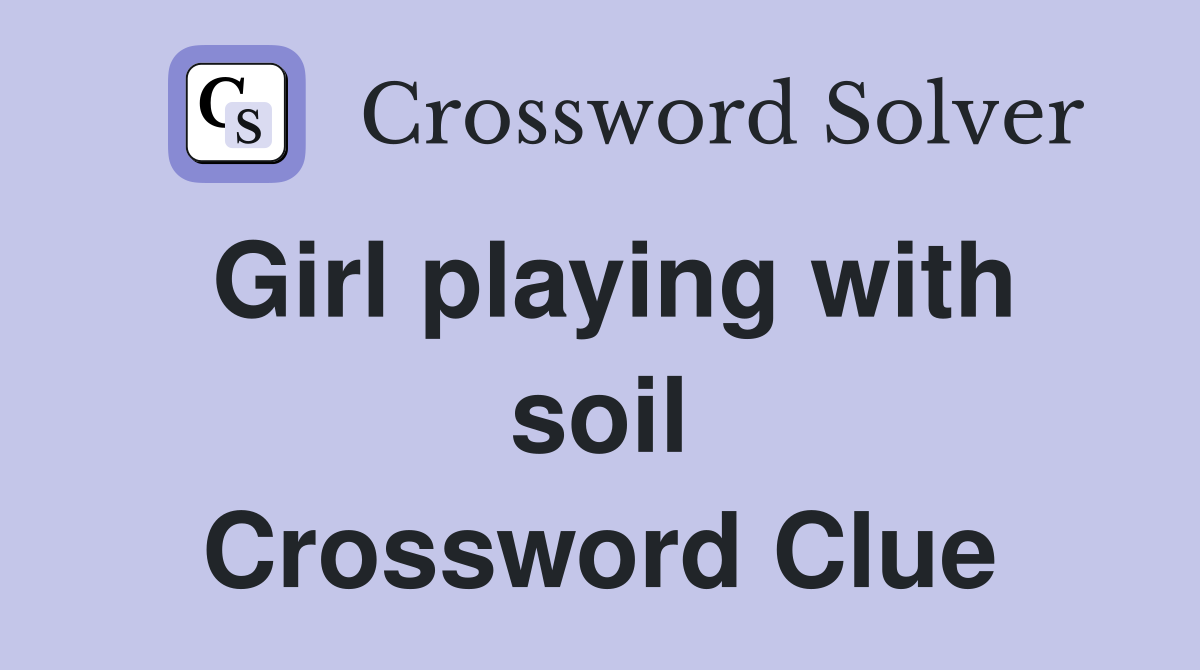 Girl playing with soil Crossword Clue