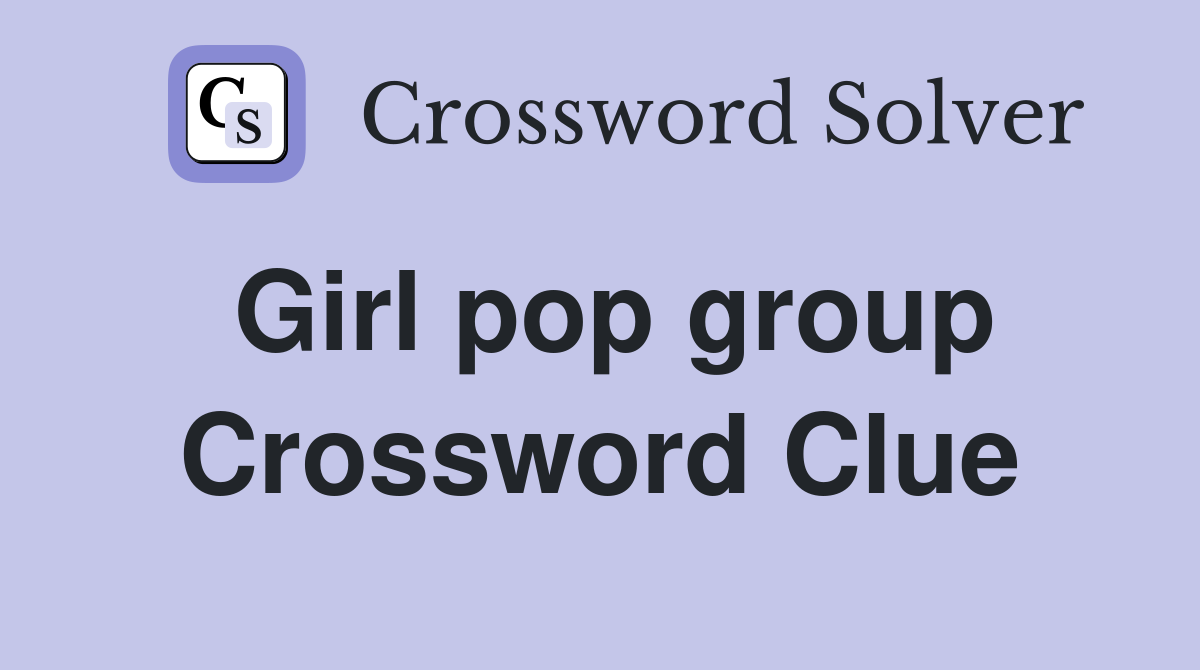 Girl pop group Crossword Clue