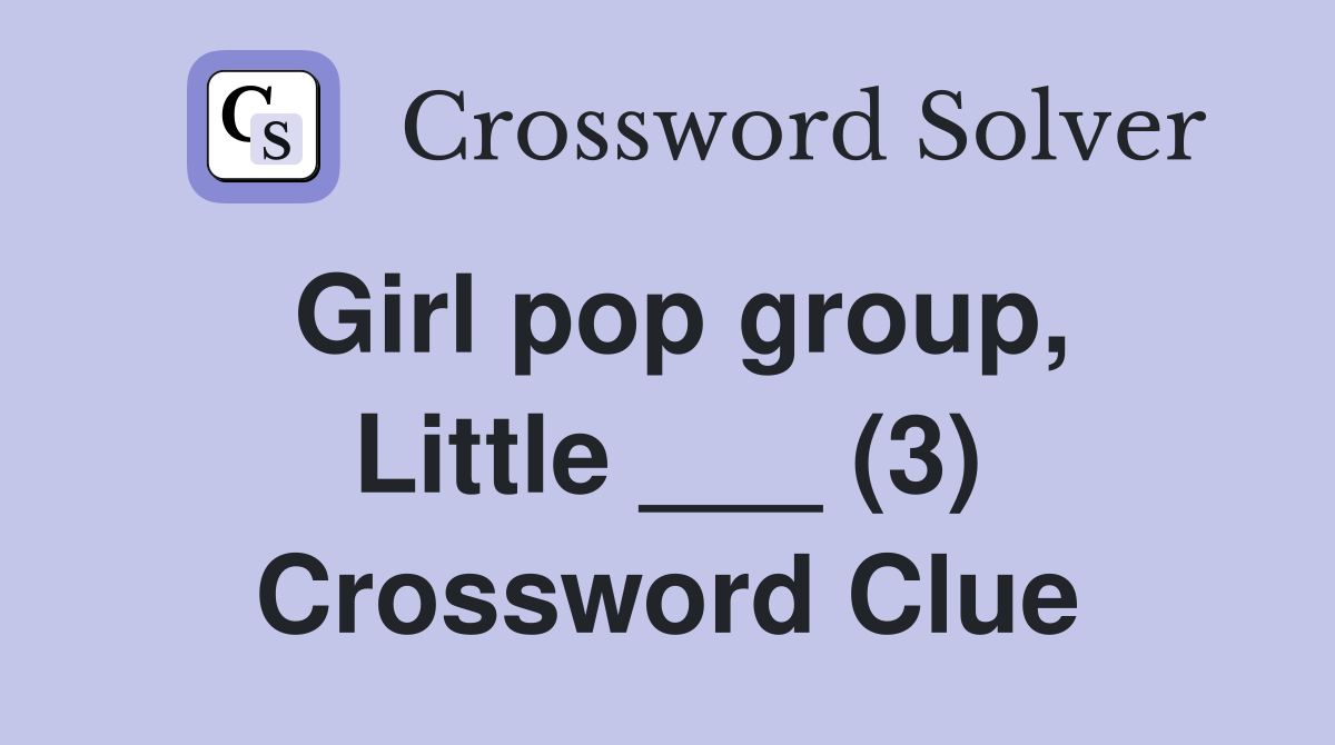 Girl pop group, Little ___ (3) Crossword Clue